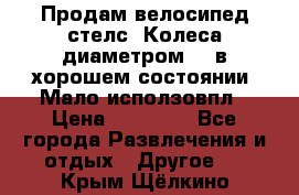 Продам велосипед стелс. Колеса диаметром 20.в хорошем состоянии. Мало исползовпл › Цена ­ 3000.. - Все города Развлечения и отдых » Другое   . Крым,Щёлкино